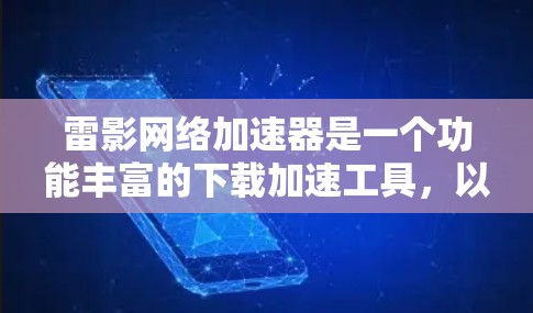 雷影网络加速器是一个功能丰富的下载加速工具，以其简洁的界面和高效的加速功能受到用户好评。以下是对它的评测