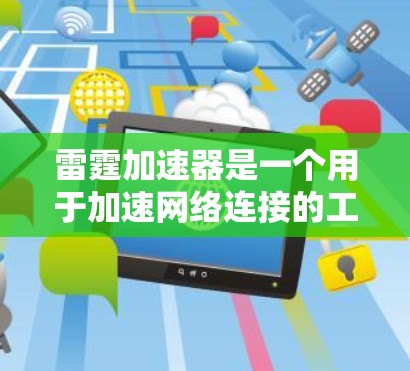 雷霆加速器是一个用于加速网络连接的工具,通常用于优化电脑性能和提高网络速度。以下是一些步骤和注意事项,帮助您顺利下载和使用雷霆加速器 雷霆加速器是一个用于加速网络连接的工具,通常用于优化电脑性能和提高网络速度。以下是一些步骤和注意事项,帮助您顺利下载和使用雷霆加速器