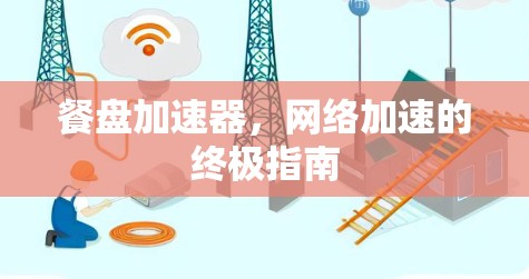 餐盘加速器，网络加速的终极指南