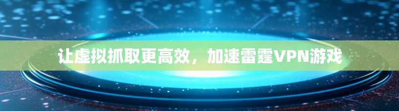 让虚拟抓取更高效，加速雷霆VPN游戏