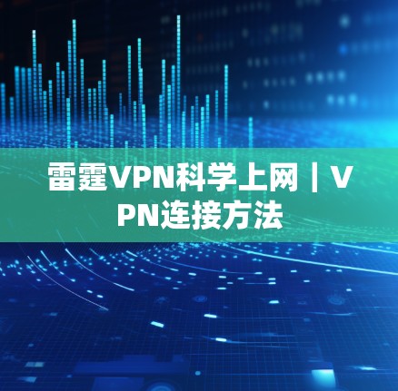 雷霆VPN科学上网｜VPN连接方法