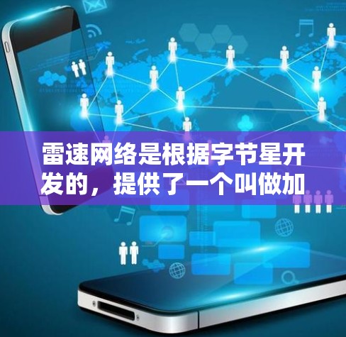 雷速网络是根据字节星开发的，提供了一个叫做加速器的工具，用于加速下载视频和流媒体。如果你需要下载雷速网络加速器，你可以按照以下步骤进行