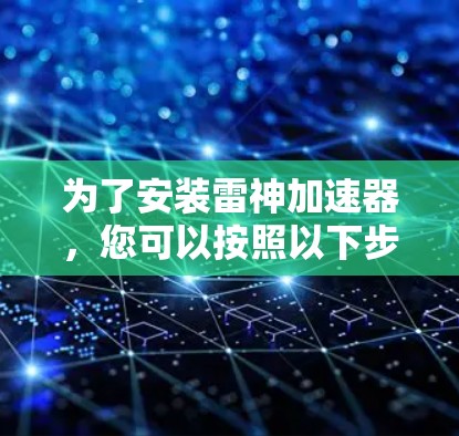 为了安装雷神加速器，您可以按照以下步骤操作