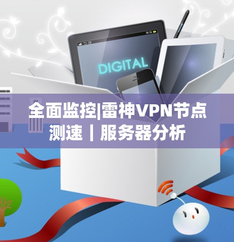 全面监控|雷神<strong>VPN节点测速</strong>｜服务器分析