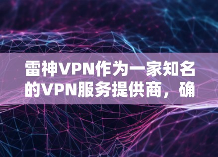 雷神VPN作为一家知名的VPN服务提供商，确实提供了多种解决方案，包括机场节点和高速线路。以下是对雷神VPN机场节点和高速线路的详细介绍