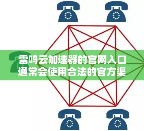 雷鸣云加速器的官网入口通常会使用合法的官方渠道，以确保安全和合法性。以下是常见的官方官网入口