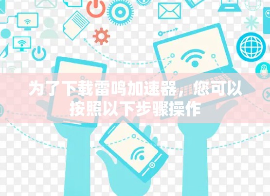 为了下载雷鸣加速器，您可以按照以下步骤操作