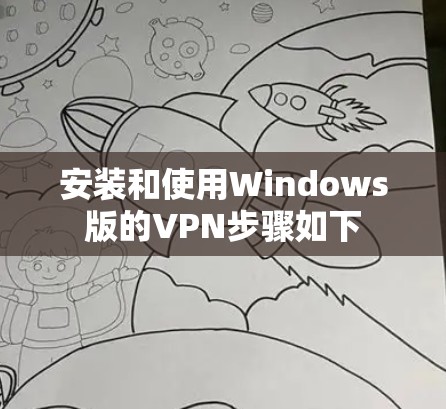 安装和使用Windows版的VPN步骤如下