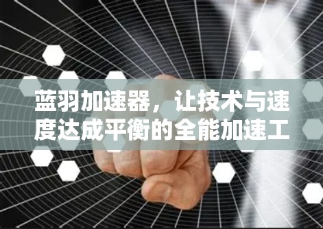 蓝羽加速器，让技术与速度达成平衡的全能加速工具