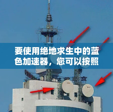 要使用绝地求生中的蓝色加速器，您可以按照以下步骤操作
