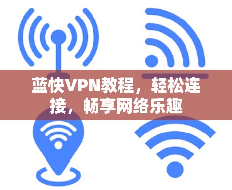 蓝快VPN教程，轻松连接，畅享网络乐趣