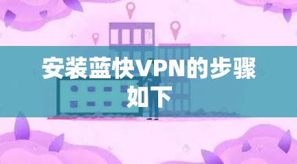 安装蓝快VPN的步骤如下