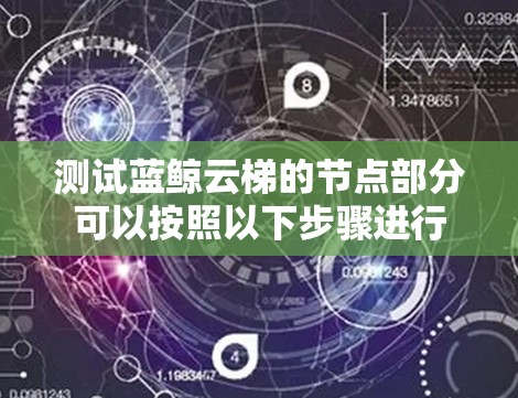 测试蓝鲸云梯的节点部分可以按照以下步骤进行