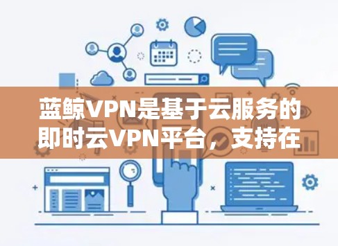 蓝鲸VPN是基于云服务的即时云VPN平台,支持在多个节点上运行。节点性能分析是评估蓝鲸VPN在不同节点环境下的表现,主要包括以下几个方面 蓝鲸VPN是基于云服务的即时云VPN平台,支持在多个节点上运行。节点性能分析是评估蓝鲸VPN在不同节点环境下的表现,主要包括以下几个方面