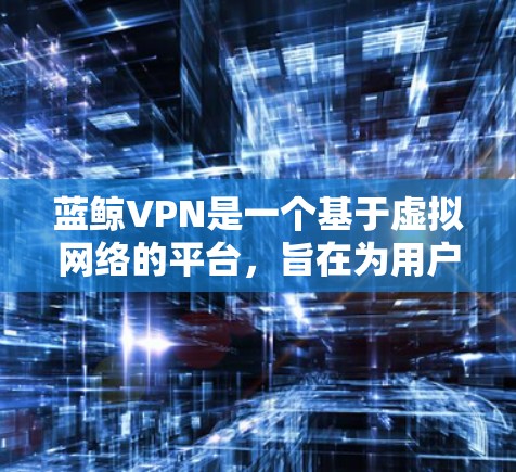 蓝鲸VPN是一个基于虚拟网络的平台,旨在为用户提供安全、可靠的VPN服务。为了了解蓝鲸VPN的节点列表、全球测速情况以及连接到的服务器,您可以参考以下步骤 蓝鲸VPN是一个基于虚拟网络的平台,旨在为用户提供安全、可靠的VPN服务。为了了解蓝鲸VPN的节点列表、全球测速情况以及连接到的服务器,您可以参考以下步骤