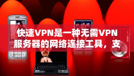 快速VPN是一种无需VPN服务器的网络连接工具，支持快速连接到任何国家的网络。以下是详细的步骤指南