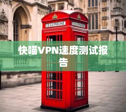 快喵VPN速度测试报告