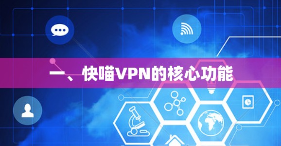 一、快喵VPN的核心功能 一、快喵VPN的核心功能