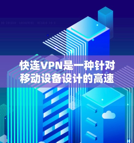 快连VPN是一种针对移动设备设计的高速、稳定、安全的VPN服务，旨在满足用户在移动设备上使用VPN的需求。以下是对其用户体验的详细分析