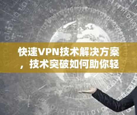 快速VPN技术解决方案，技术突破如何助你轻松连接