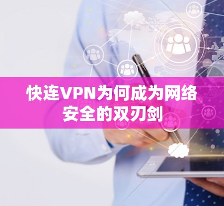 快连VPN为何成为网络安全的双刃剑