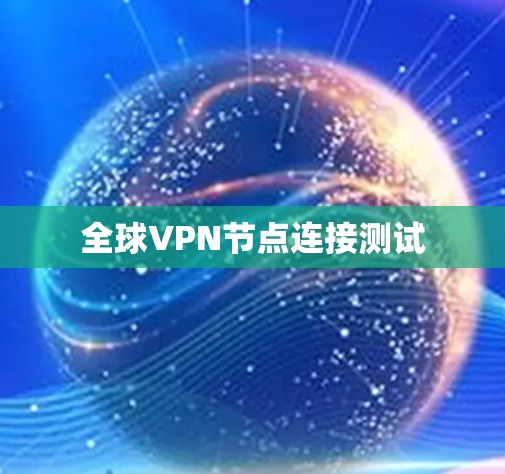 全球VPN节点连接测试 全球VPN节点连接测试