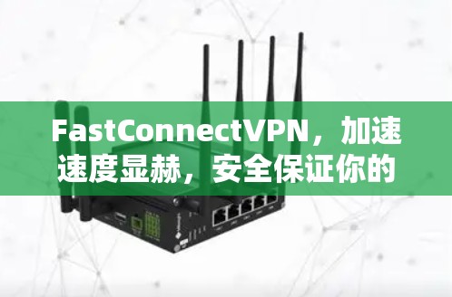 FastConnectVPN，加速速度显赫，安全保证你的网络顺畅