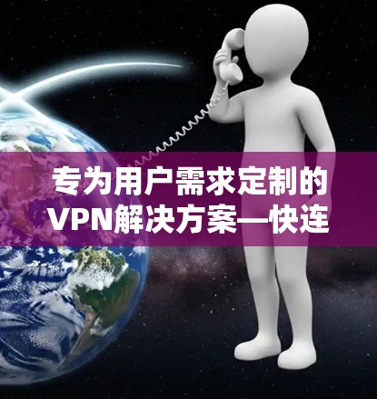 专为用户需求定制的VPN解决方案—快连VPN