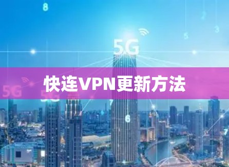快连VPN更新方法 快连VPN更新方法