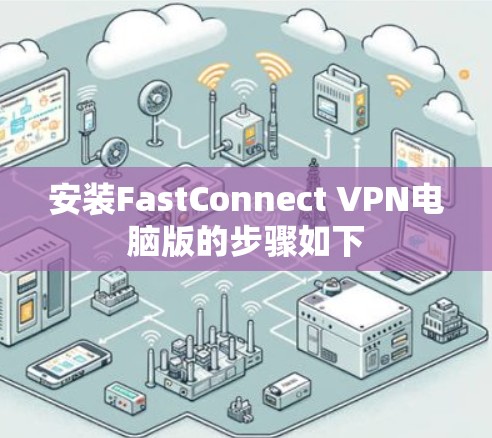 安装FastConnect VPN电脑版的步骤如下