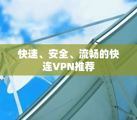 快速、安全、流畅的快连VPN推荐