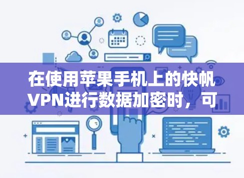 在使用苹果手机上的快帆VPN进行数据加密时，可以按照以下步骤进行操作