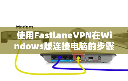 使用FastlaneVPN在Windows版连接电脑的步骤如下
