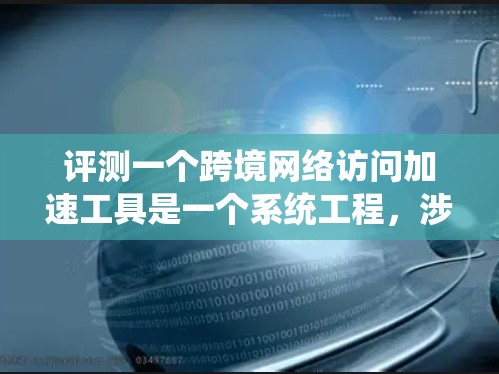 评测一个跨境网络访问加速工具是一个系统工程，涉及多个方面的分析和评估。以下是对一个假设工具（如Bounce Force）的全面评测