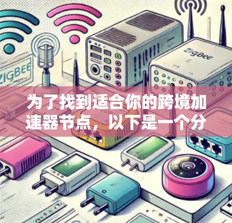 为了找到适合你的跨境加速器节点，以下是一个分步骤的推荐和评估过程