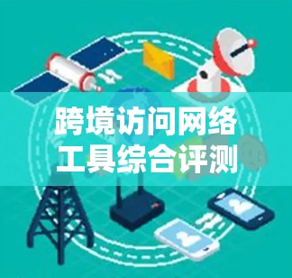 跨境访问网络工具综合评测