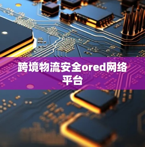 跨境物流安全ored网络平台