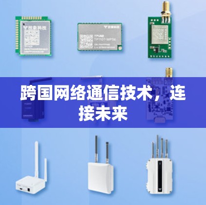 跨国网络通信技术,连接未来 跨国网络通信技术,连接未来