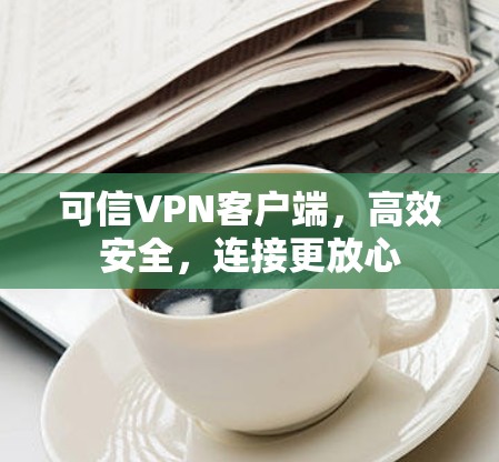 可信VPN客户端，高效安全，连接更放心
