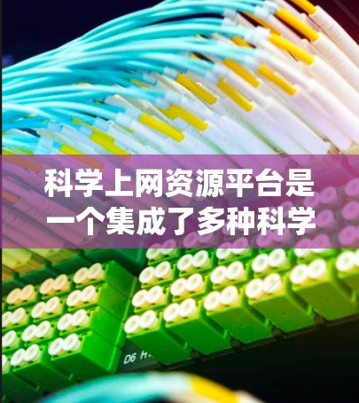 科学上网资源平台是一个集成了多种科学计算、数据分析、学术资源等多种功能的综合系统，广泛用于科学和学术领域的研究和学习。以下是关于这些平台的详细介绍