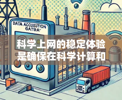 科学上网的稳定体验是确保在科学计算和数据分析中高效、安全地进行的关键因素。以下是对科学上网稳定体验的详细分析和建议