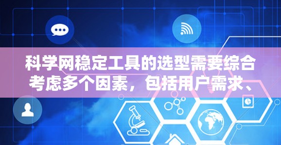科学网稳定工具的选型需要综合考虑多个因素，包括用户需求、工具的稳定性、兼容性和自动代理功能、网站稳定性和技术支持等因素。以下是对如何选择科学网稳定工具的总结