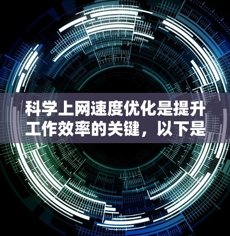 科学上网速度优化是提升工作效率的关键，以下是一些具体的步骤和方法，帮助你优化科学上网速度