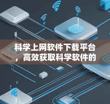 科学上网软件下载平台，高效获取科学软件的指南