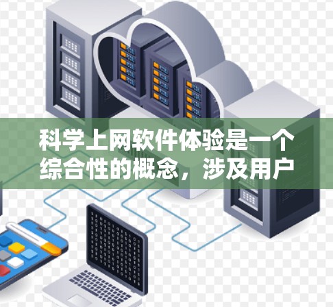 科学上网软件体验是一个综合性的概念，涉及用户在使用科学计算和数据分析工具时的各个方面。以下是对科学上网软件体验的详细分析