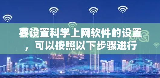 要设置科学上网软件的设置，可以按照以下步骤进行