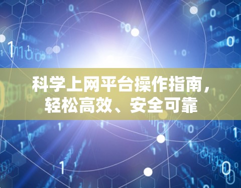 科学上网平台操作指南，轻松高效、安全可靠