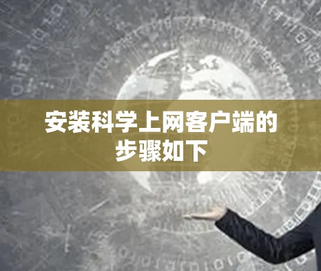 安装科学上网客户端的步骤如下
