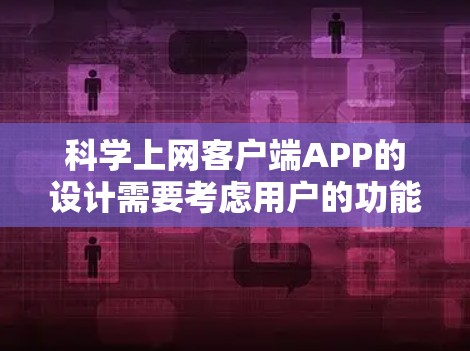 科学上网客户端APP的设计需要考虑用户的功能需求、使用场景以及用户体验。以下是一个详细的方案