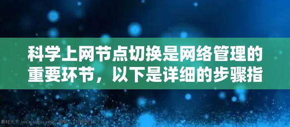 科学上网节点切换是网络管理的重要环节，以下是详细的步骤指南